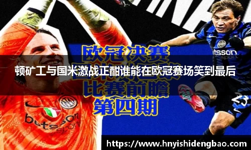 顿矿工与国米激战正酣谁能在欧冠赛场笑到最后