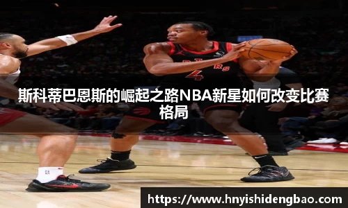 斯科蒂巴恩斯的崛起之路NBA新星如何改变比赛格局